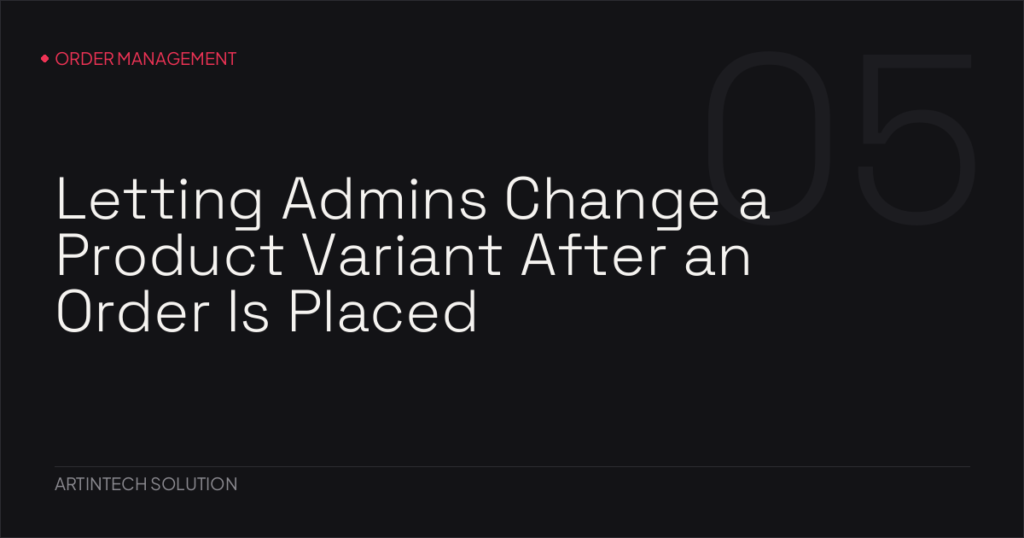 Letting Admins Change a Product Variant After an Order Is Placed