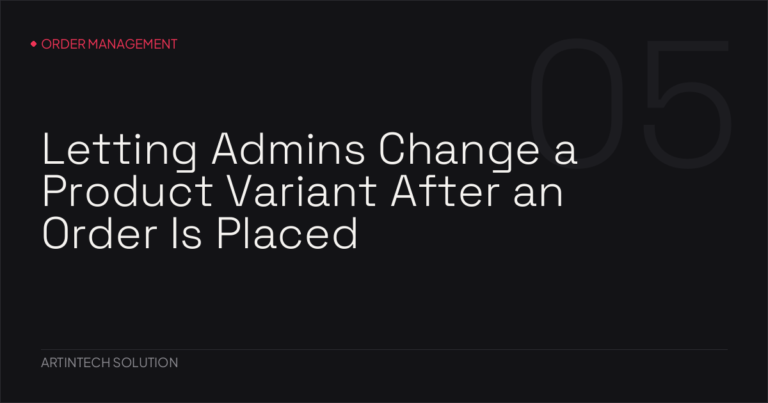 Letting Admins Change a Product Variant After an Order Is Placed